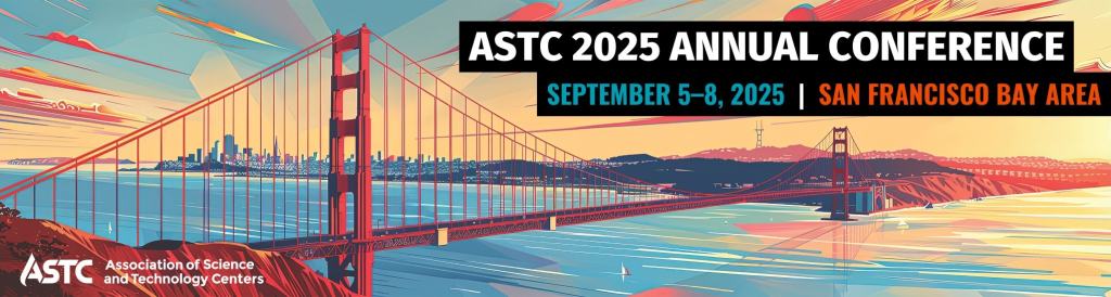 ASTC 2025 ANNUAL CONFERENCE September 5-8. 2025 | San Francisco Bay Area