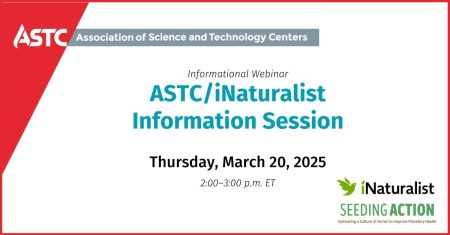 ASTC/iNaturalist Information Session Thursday, March 20, 2025 2:00-3:00 p.m. ET